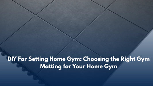 DIY For Setting Home Gym: Choosing the Right Gym Matting for Your Home Gym